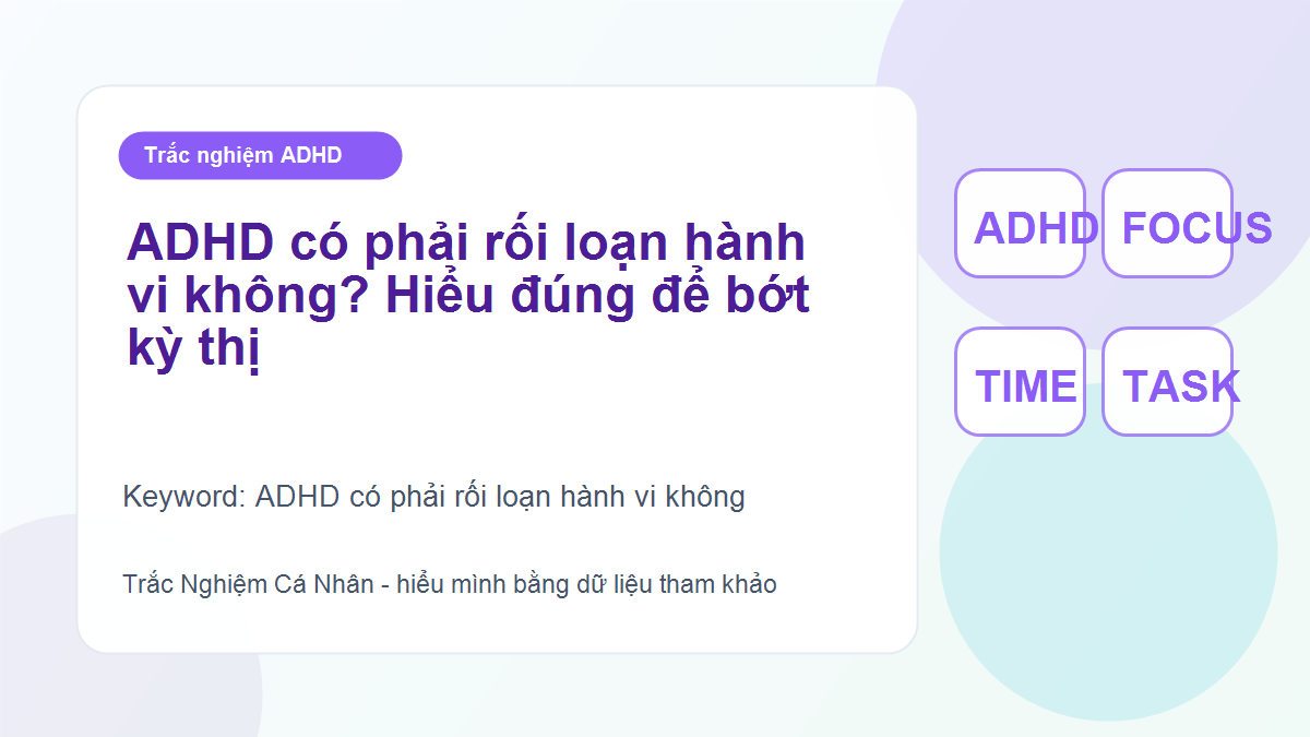 ADHD có phải rối loạn hành vi không? Hiểu đúng để bớt kỳ thị