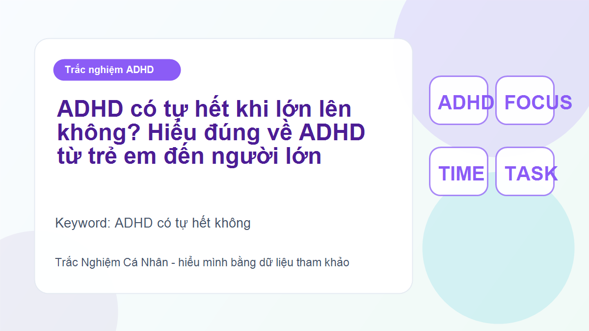 ADHD có tự hết khi lớn lên không? Hiểu đúng về ADHD từ trẻ em đến người lớn