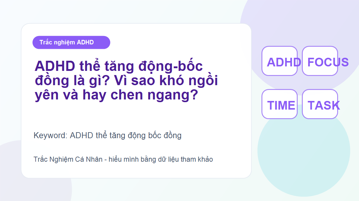 ADHD thể tăng động-bốc đồng là gì? Vì sao khó ngồi yên và hay chen ngang?