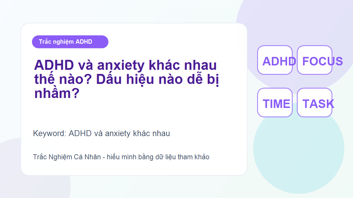 ADHD và anxiety khác nhau thế nào? Dấu hiệu nào dễ bị nhầm?