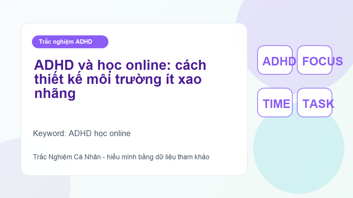 ADHD và học online: cách thiết kế môi trường ít xao nhãng
