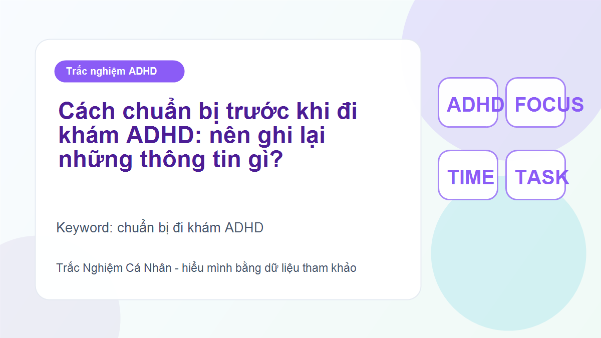 Cách chuẩn bị trước khi đi khám ADHD: nên ghi lại những thông tin gì?