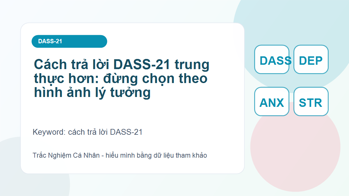 Cách trả lời DASS-21 trung thực hơn: đừng chọn theo hình ảnh lý tưởng - cách trả lời DASS-21