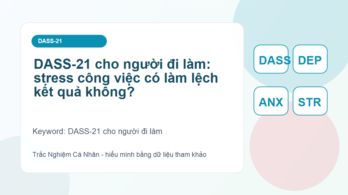 DASS-21 cho người đi làm: stress công việc có làm lệch kết quả không?