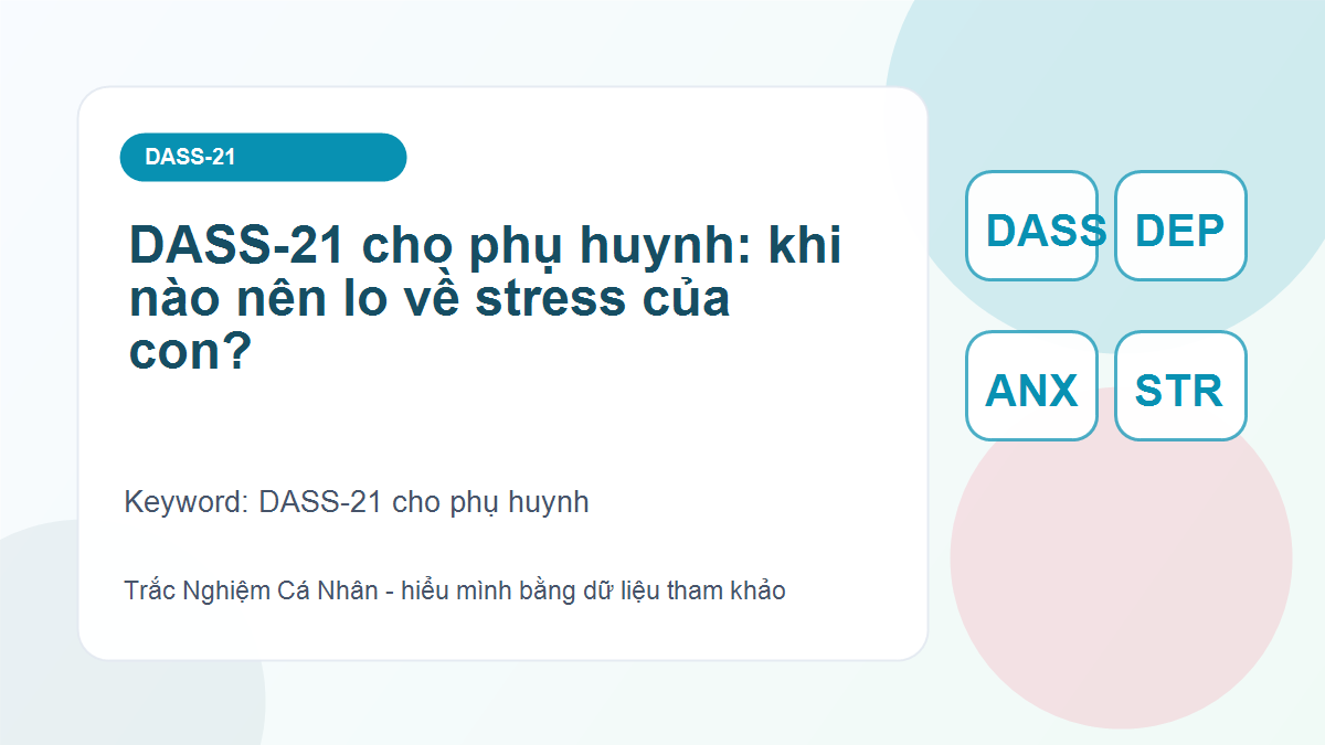 DASS-21 cho phụ huynh: khi nào nên lo về stress của con? - DASS-21 cho phụ huynh