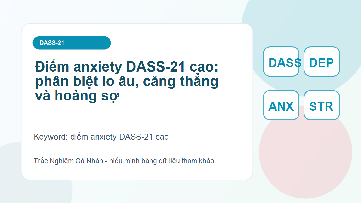 Điểm anxiety DASS-21 cao: phân biệt lo âu, căng thẳng và hoảng sợ