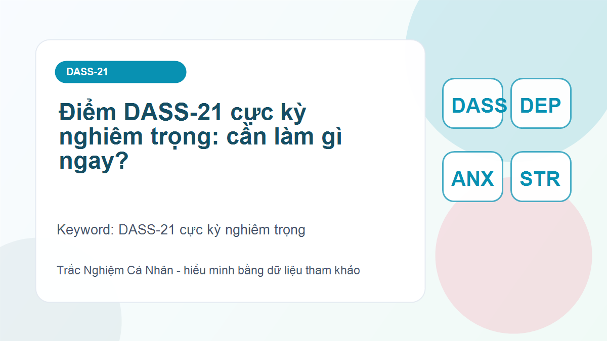 Điểm DASS-21 cực kỳ nghiêm trọng: cần làm gì ngay? - DASS-21 cực kỳ nghiêm trọng