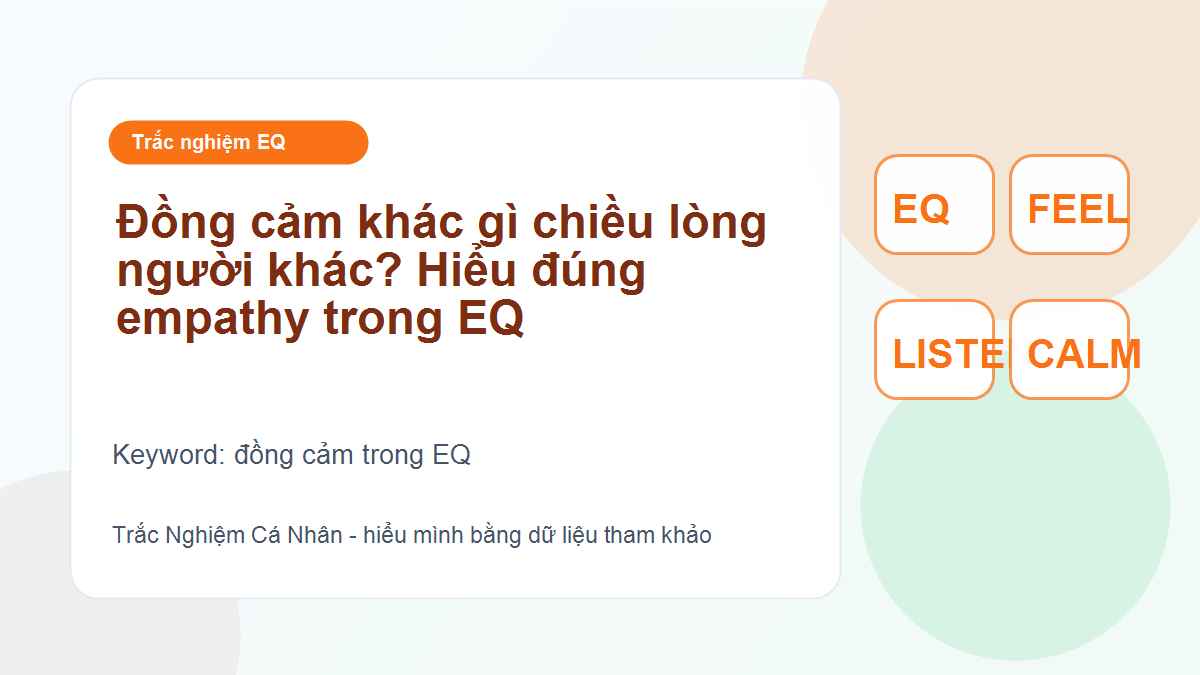 Đồng cảm khác gì chiều lòng người khác? Hiểu đúng empathy trong EQ
