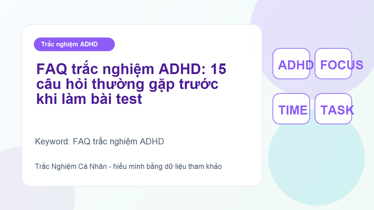 FAQ trắc nghiệm ADHD: 15 câu hỏi thường gặp trước khi làm bài test