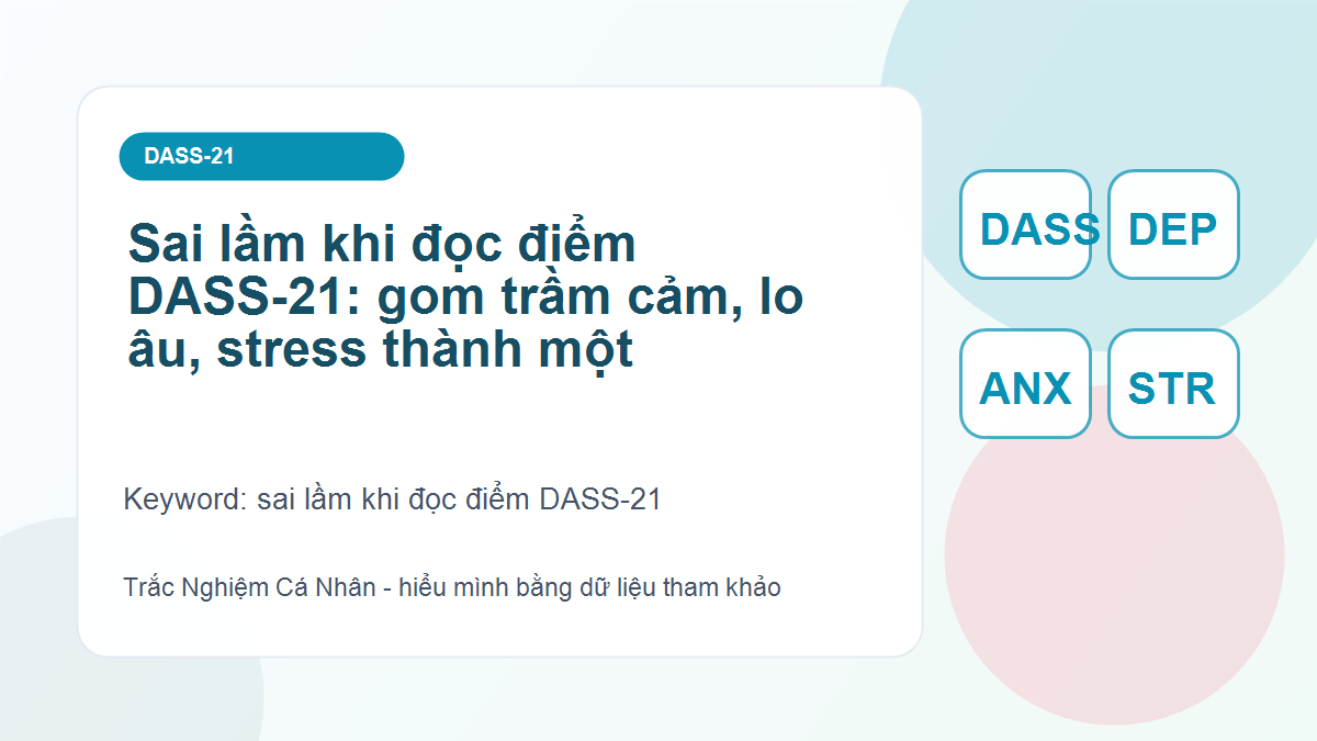 Sai lầm khi đọc điểm DASS-21: gom trầm cảm, lo âu, stress thành một - sai lầm khi đọc điểm DASS-21