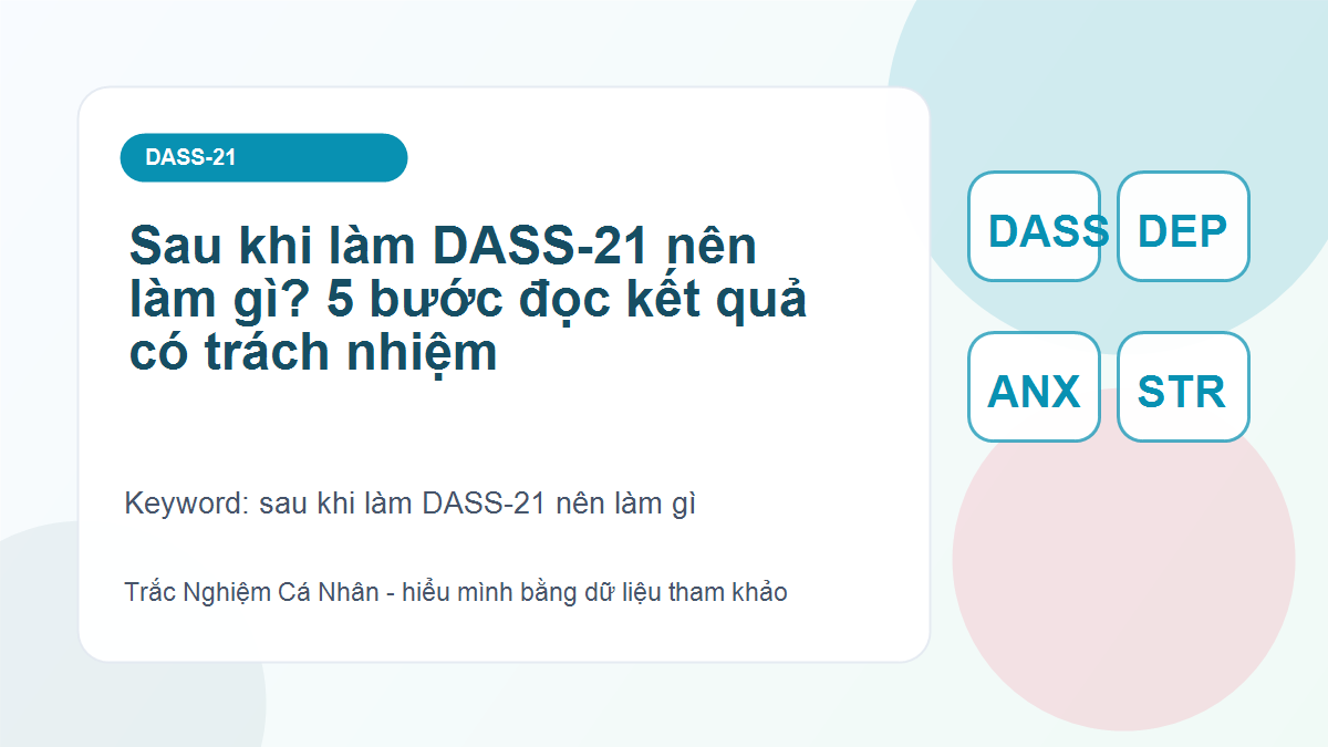 Sau khi làm DASS-21 nên làm gì? 5 bước đọc kết quả có trách nhiệm - sau khi làm DASS-21 nên làm gì