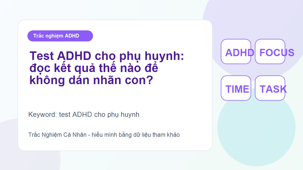 Test ADHD cho phụ huynh: đọc kết quả thế nào để không dán nhãn con?