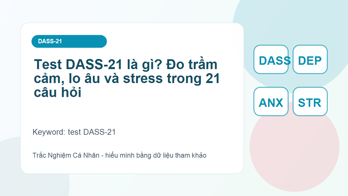 Test DASS-21 là gì? Đo trầm cảm, lo âu và stress trong 21 câu hỏi