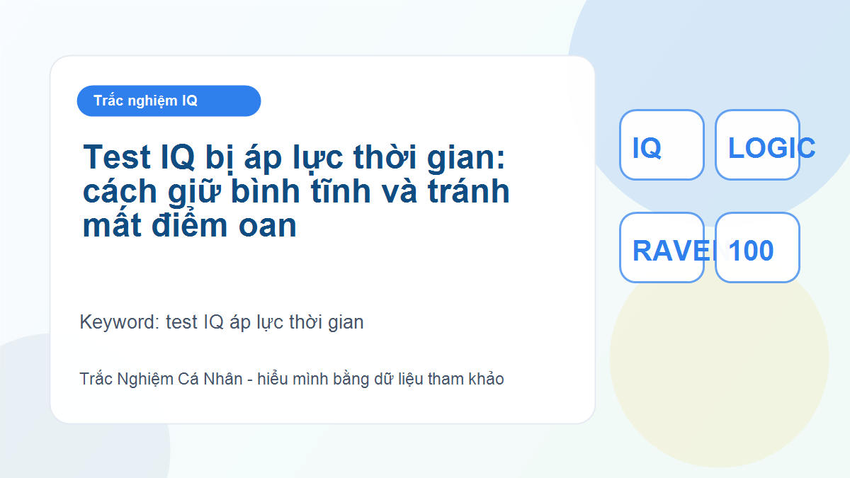 Test IQ bị áp lực thời gian: cách giữ bình tĩnh và tránh mất điểm oan