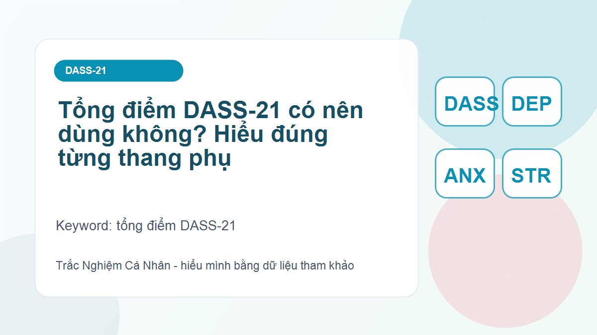 Tổng điểm DASS-21 có nên dùng không? Hiểu đúng từng thang phụ