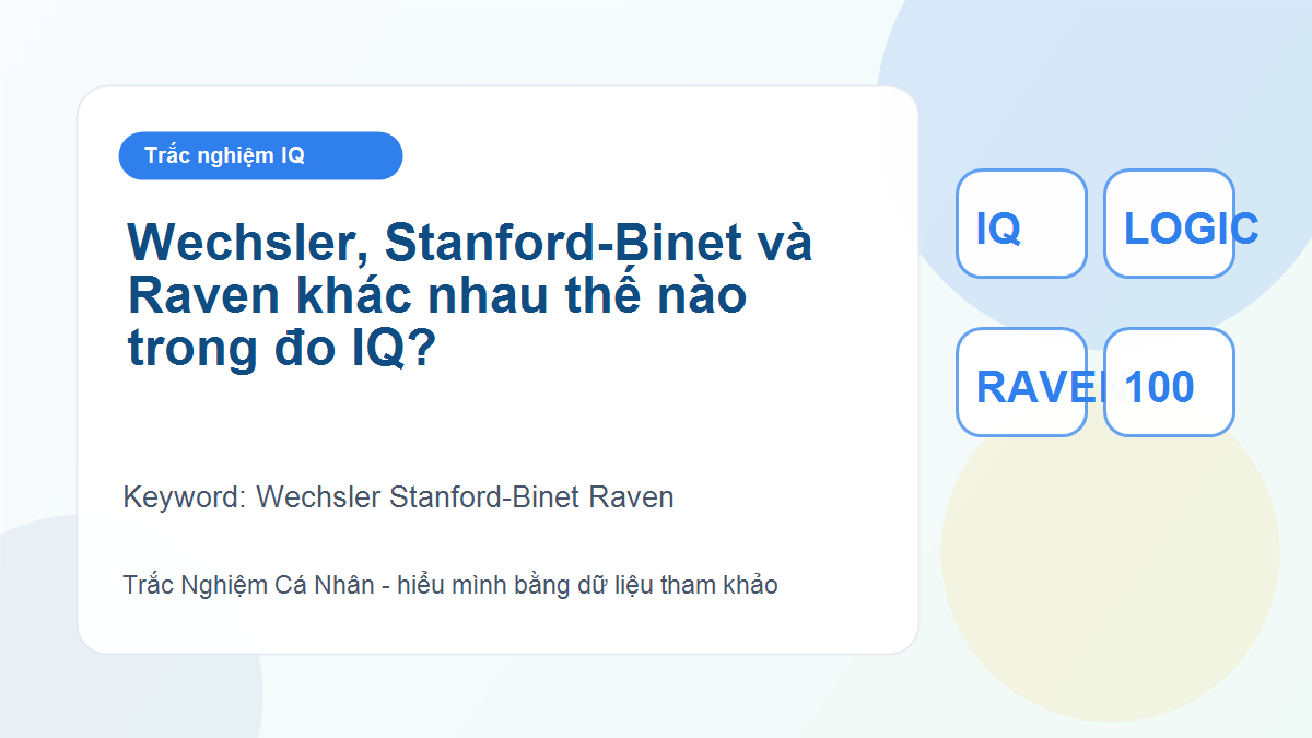 Wechsler, Stanford-Binet và Raven khác nhau thế nào trong đo IQ?
